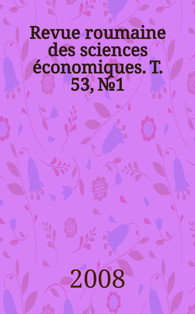 Revue roumaine des sciences économiques. T. 53, № 1/2 : 2008