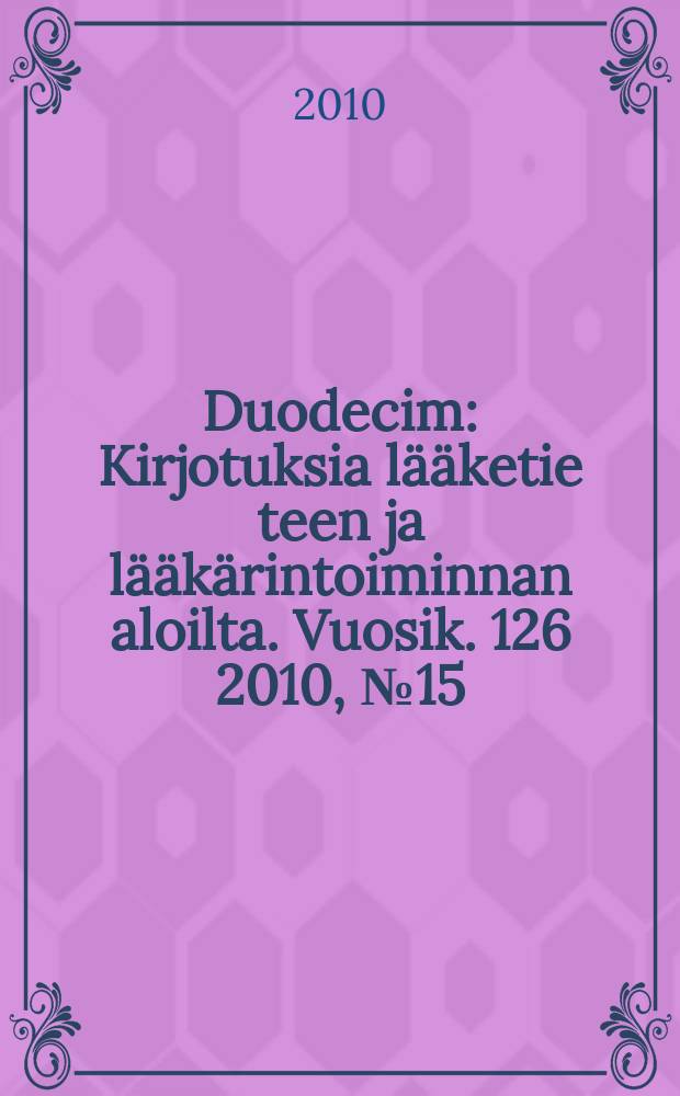 Duodecim : Kirjotuksia l&auml;&auml;ketie teen ja l&auml;&auml;k&auml;rintoiminnan aloilta. Vuosik. 126 2010, № 15