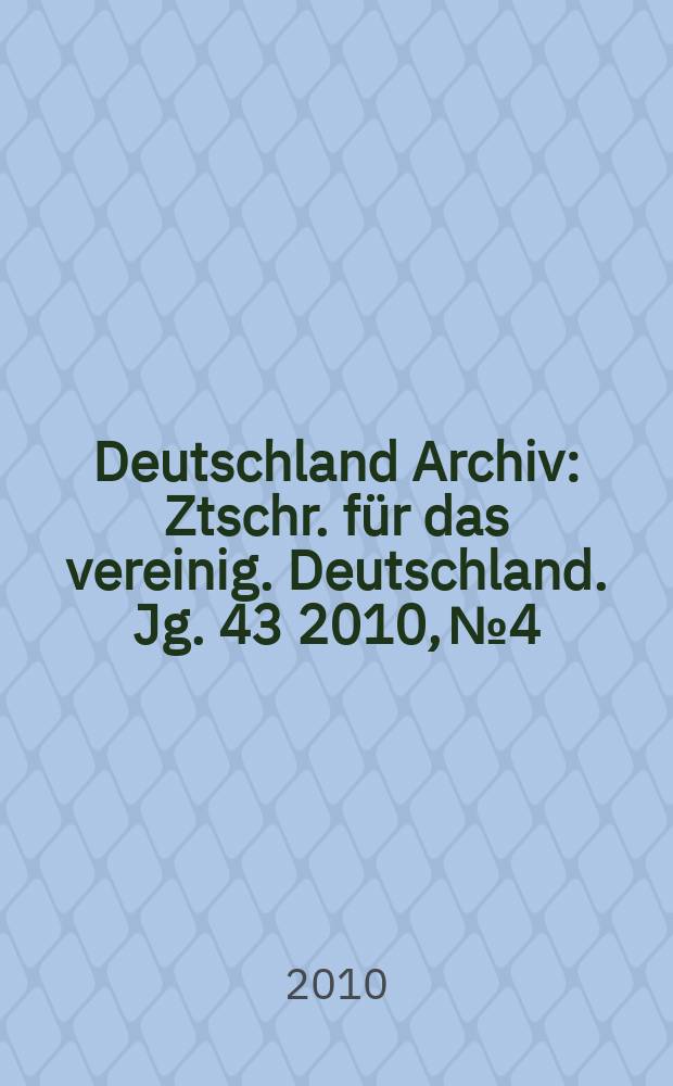 Deutschland Archiv : Ztschr. für das vereinig. Deutschland. Jg. 43 2010, № 4
