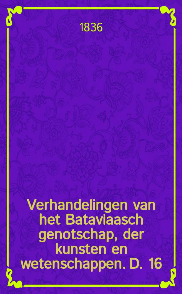 Verhandelingen van het Bataviaasch genotschap, der kunsten en wetenschappen. D. 16
