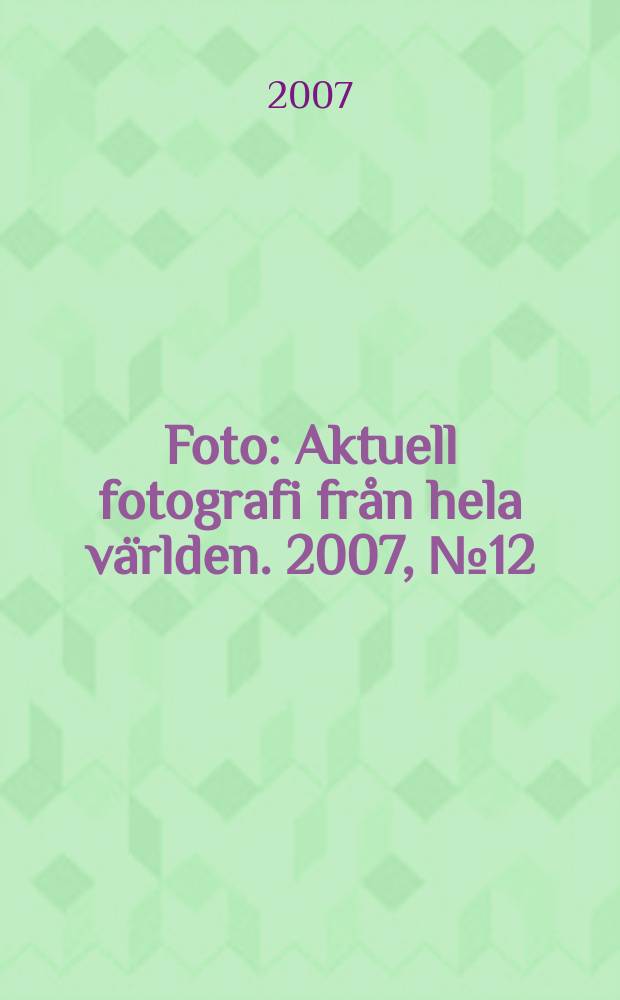 Foto : Aktuell fotografi från hela världen. 2007, № 12