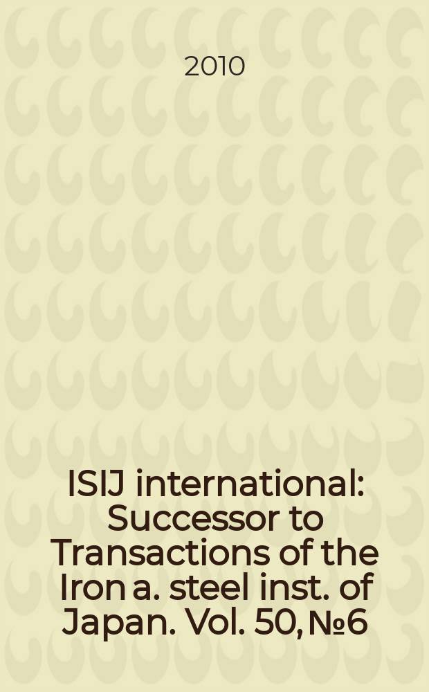 ISIJ international : Successor to Transactions of the Iron a. steel inst. of Japan. Vol. 50, № 6