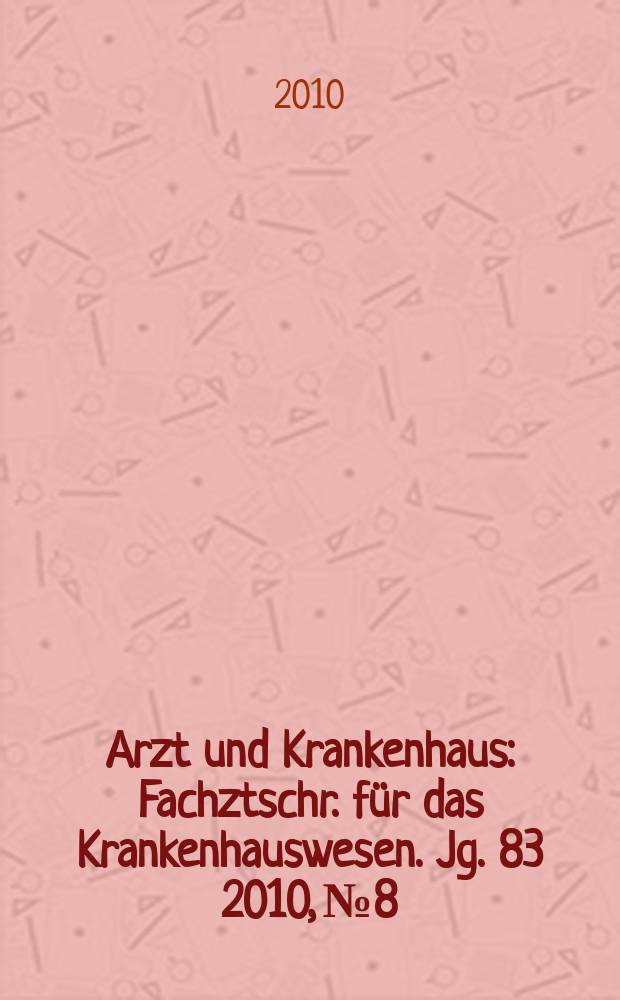 Arzt und Krankenhaus : Fachztschr. für das Krankenhauswesen. Jg. 83 2010, № 8