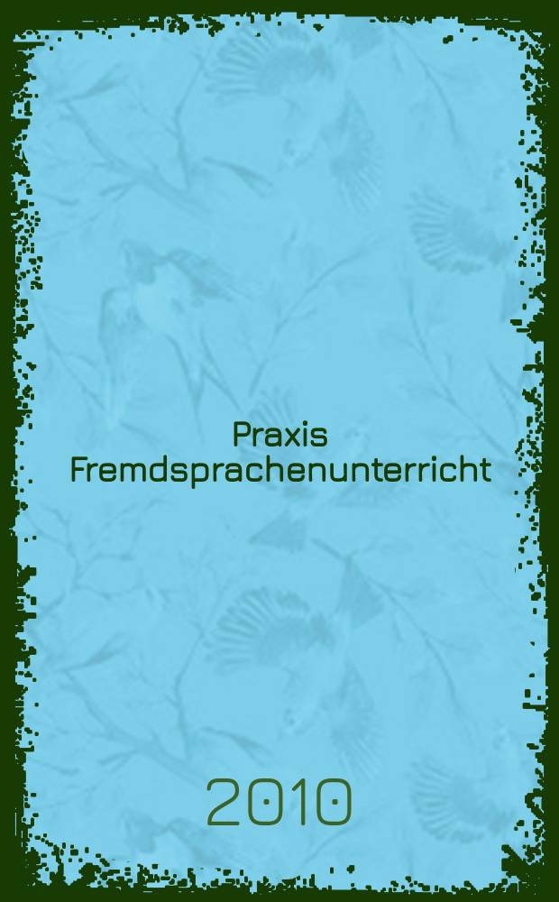 Praxis Fremdsprachenunterricht : die Zeitschrift für das Lehren und Lernen fremder Sprachen Hervorgegangen aus Praxis des neusprachlichen Unterrichts und Fremdsprachenunterricht. 2010, № 4