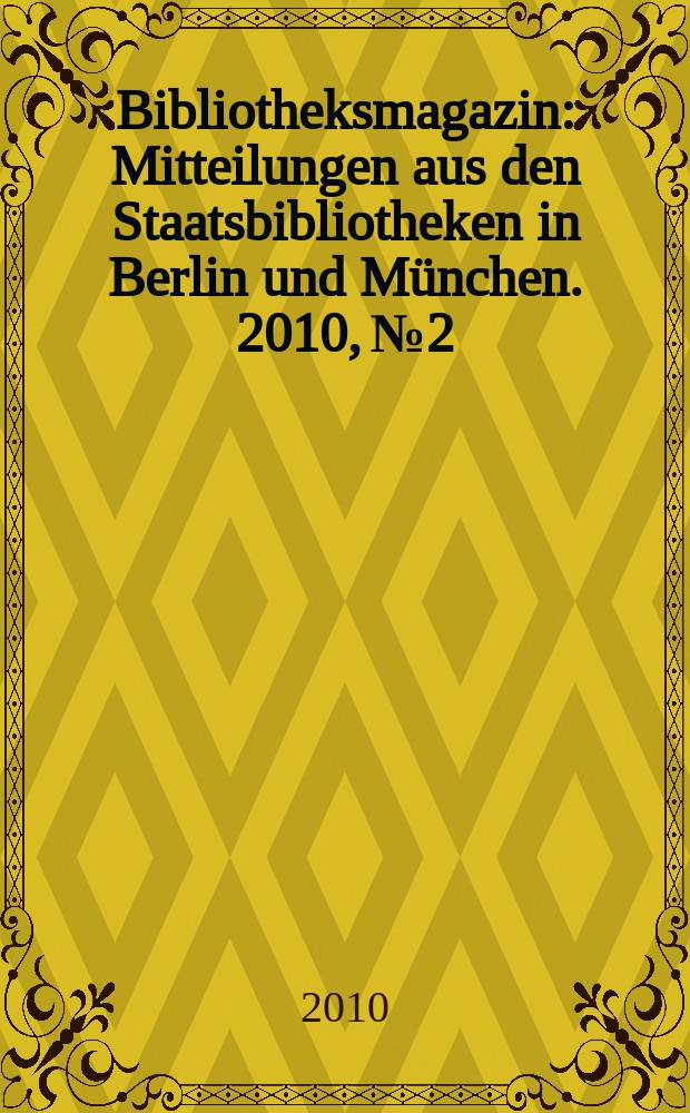 Bibliotheksmagazin : Mitteilungen aus den Staatsbibliotheken in Berlin und München. 2010, № 2