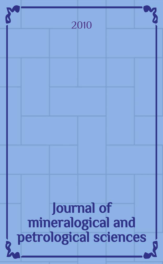 Journal of mineralogical and petrological sciences : The successor journal to both "Journal of mineralogy, petrology and econ. geology" and "Mineralogical journal". Vol. 105, № 1
