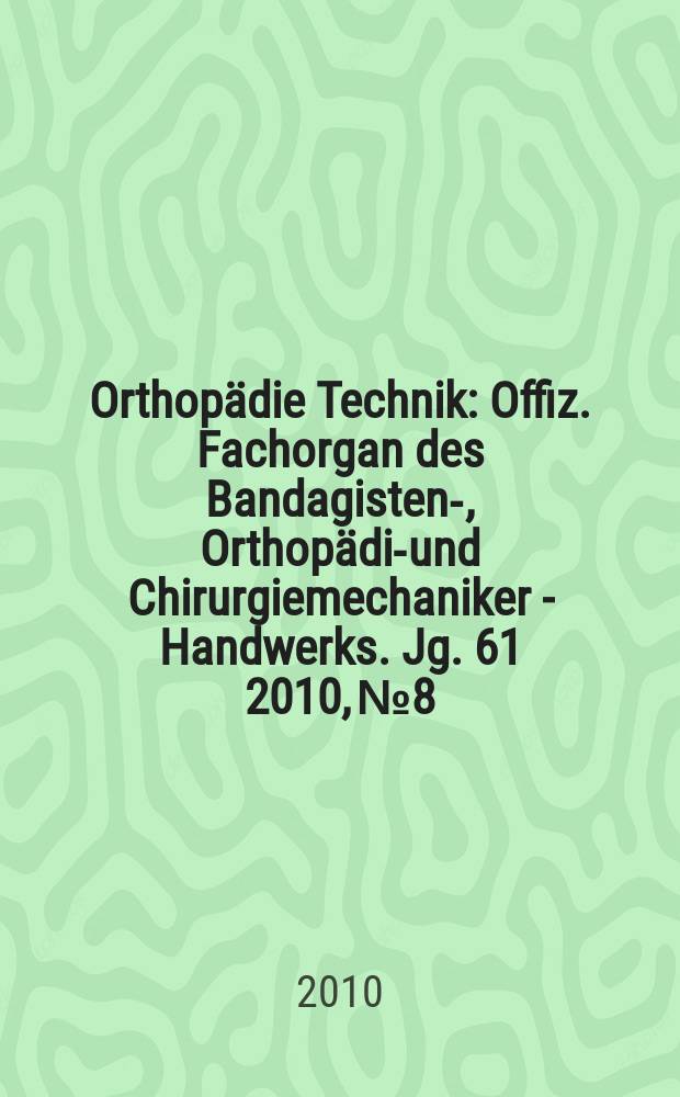 Orthopädie Technik : Offiz. Fachorgan des Bandagisten-, Orthopädie- und Chirurgiemechaniker - Handwerks. Jg. 61 2010, № 8