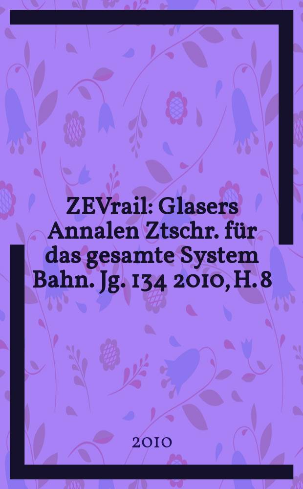 ZEVrail : Glasers Annalen Ztschr. für das gesamte System Bahn. Jg. 134 2010, H. 8
