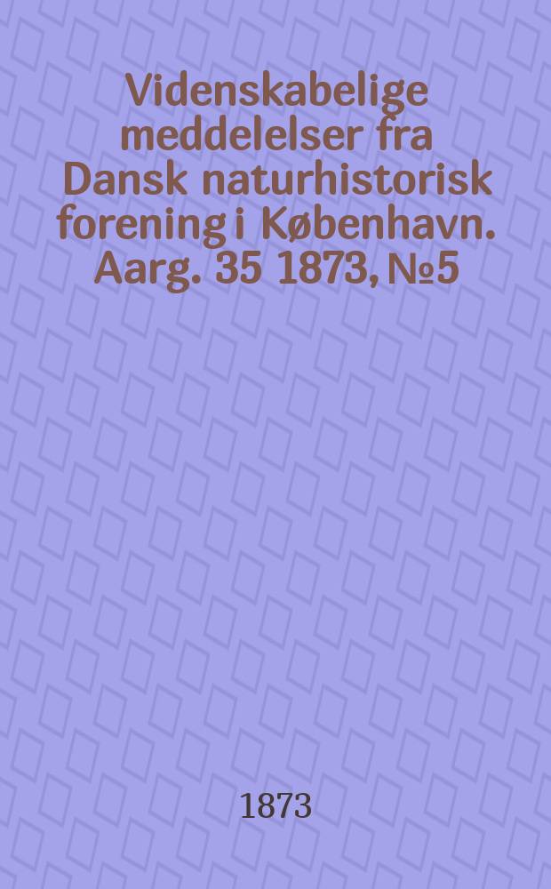 Videnskabelige meddelelser fra Dansk naturhistorisk forening i København. Aarg. 35 1873, № 5/8