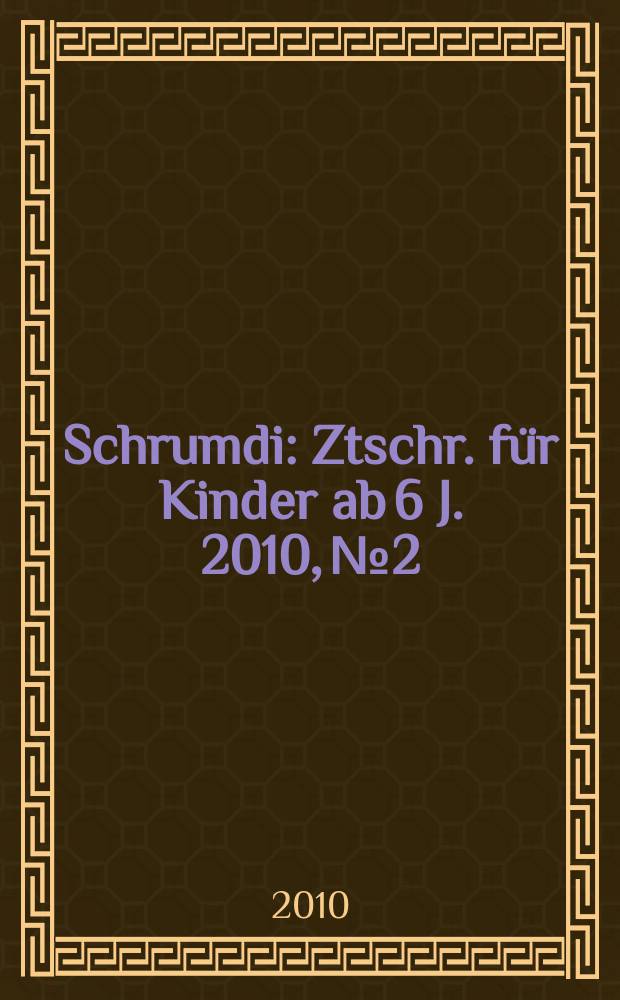 Schrumdi : Ztschr. für Kinder ab 6 J. 2010, № 2