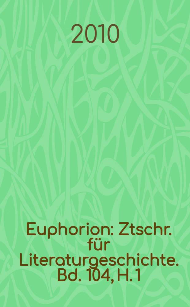 Euphorion : Ztschr. für Literaturgeschichte. Bd. 104, H. 1