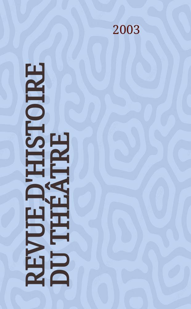 Revue d'histoire du théâtre : Publ. de la Soc. d'histoire du théâtre. A.55 2003, №2(218)