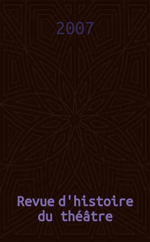 Revue d'histoire du théâtre : Publ. de la Soc. d'histoire du théâtre. A. 59 2007, № 1(233)
