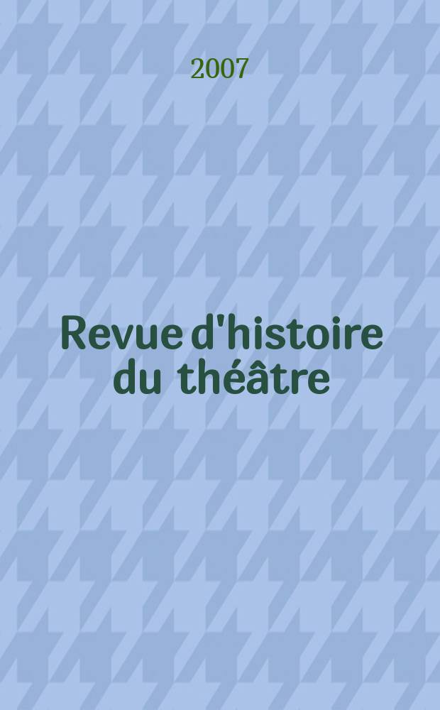 Revue d'histoire du théâtre : Publ. de la Soc. d'histoire du théâtre. A. 59 2007, № 3(235)