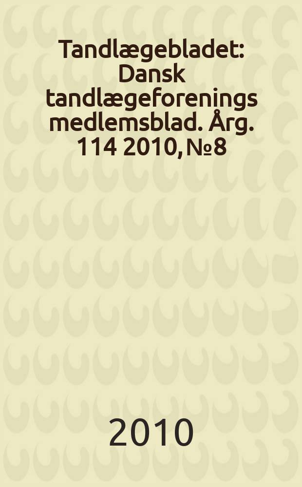 Tandlægebladet : Dansk tandlægeforenings medlemsblad. Årg. 114 2010, № 8