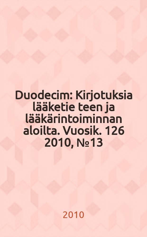 Duodecim : Kirjotuksia lääketie teen ja lääkärintoiminnan aloilta. Vuosik. 126 2010, № 13