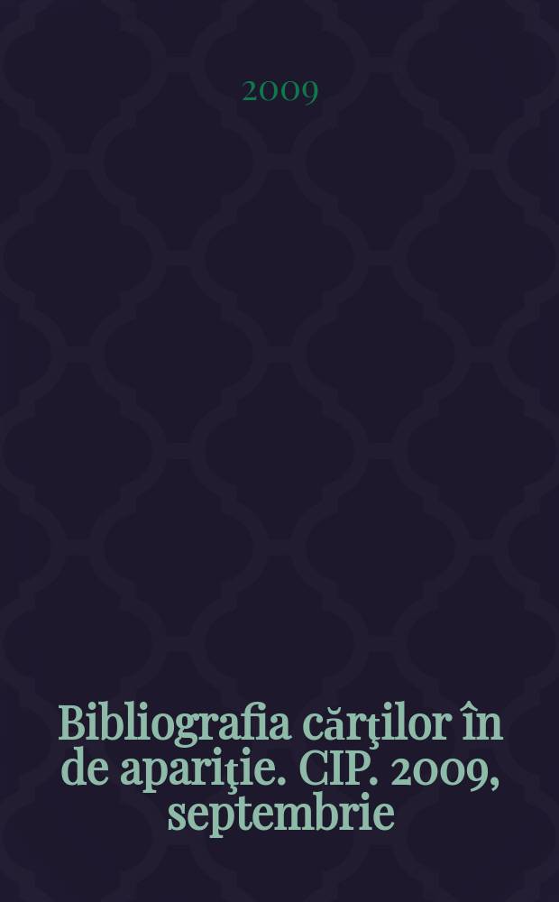 Bibliografia cărţilor în de apariţie. CIP. 2009, septembrie