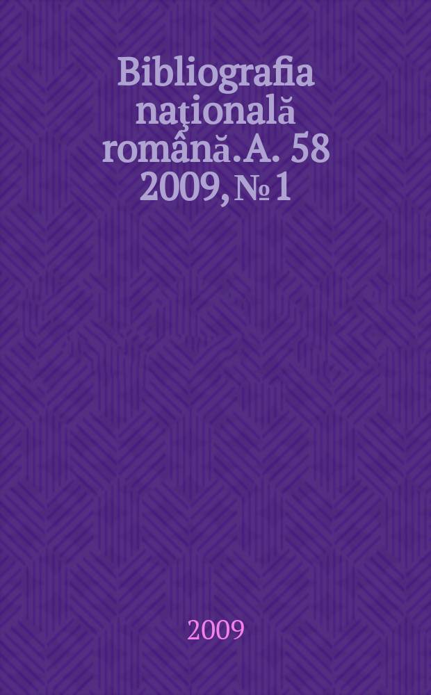 Bibliografia naţională română. A. 58 2009, № 1