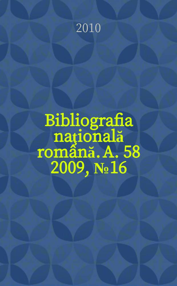 Bibliografia naţională română. A. 58 2009, № 16