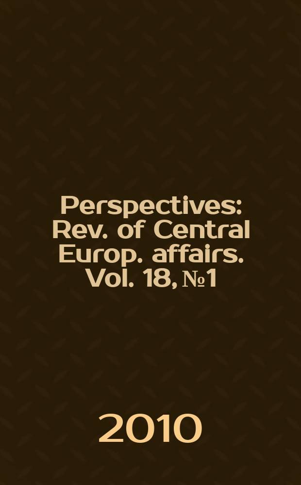 Perspectives : Rev. of Central Europ. affairs. Vol. 18, № 1