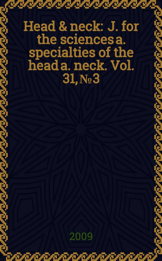 Head & neck : J. for the sciences a. specialties of the head a. neck. Vol. 31, № 3