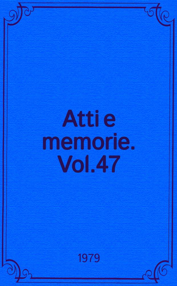 Atti e memorie. Vol.47