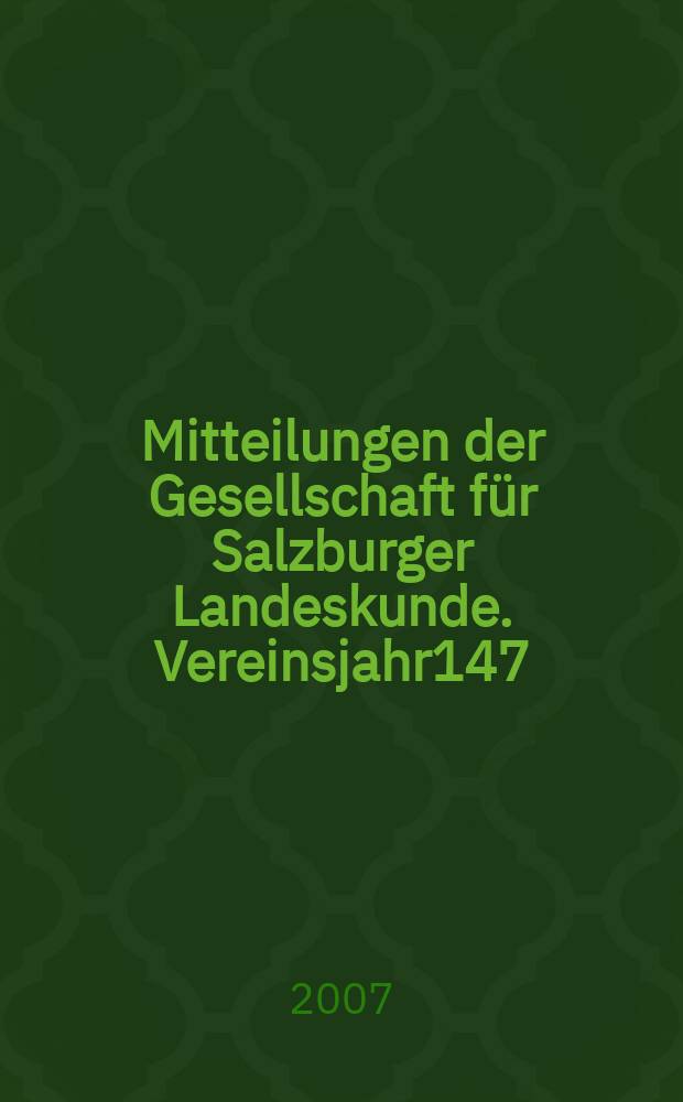 Mitteilungen der Gesellschaft f&uuml;r Salzburger Landeskunde. Vereinsjahr147