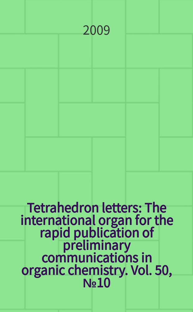 Tetrahedron letters : The international organ for the rapid publication of preliminary communications in organic chemistry. Vol. 50, № 10