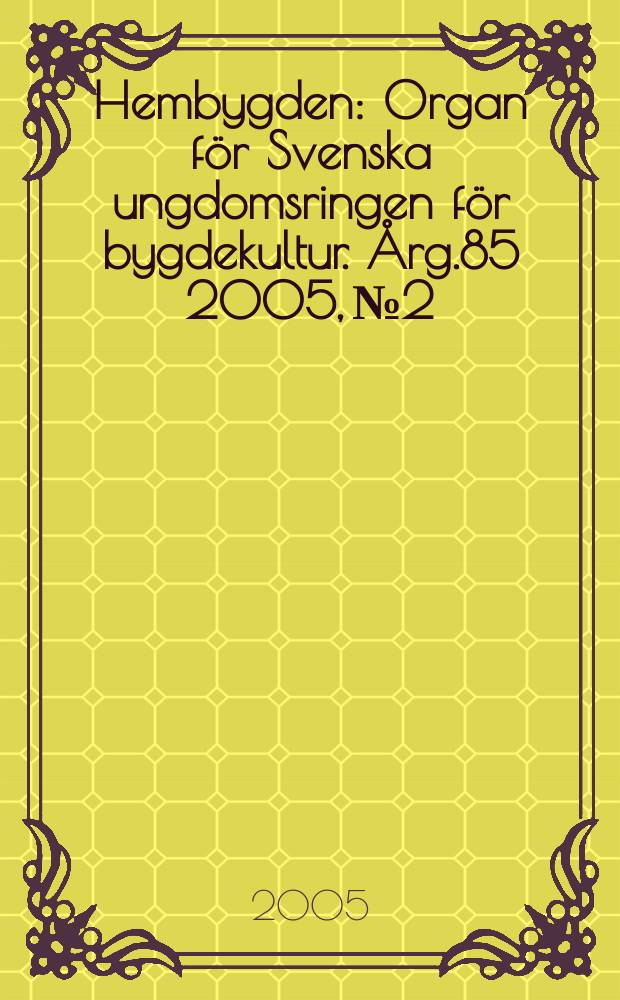 Hembygden : Organ för Svenska ungdomsringen för bygdekultur. Årg.85 2005, №2