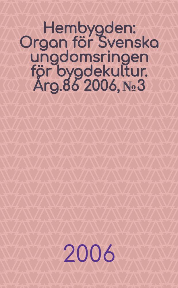 Hembygden : Organ för Svenska ungdomsringen för bygdekultur. Årg.86 2006, №3