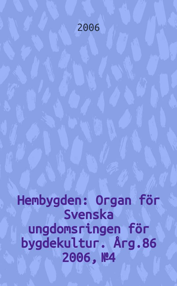 Hembygden : Organ för Svenska ungdomsringen för bygdekultur. Årg.86 2006, №4