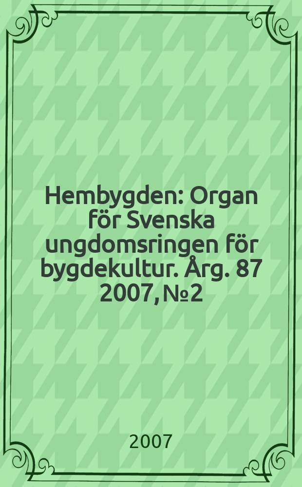 Hembygden : Organ för Svenska ungdomsringen för bygdekultur. Årg. 87 2007, № 2