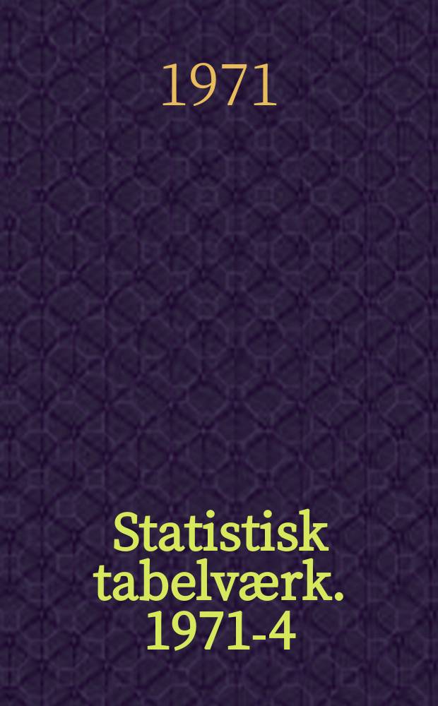 Statistisk tabelv&aelig;rk. 1971-4