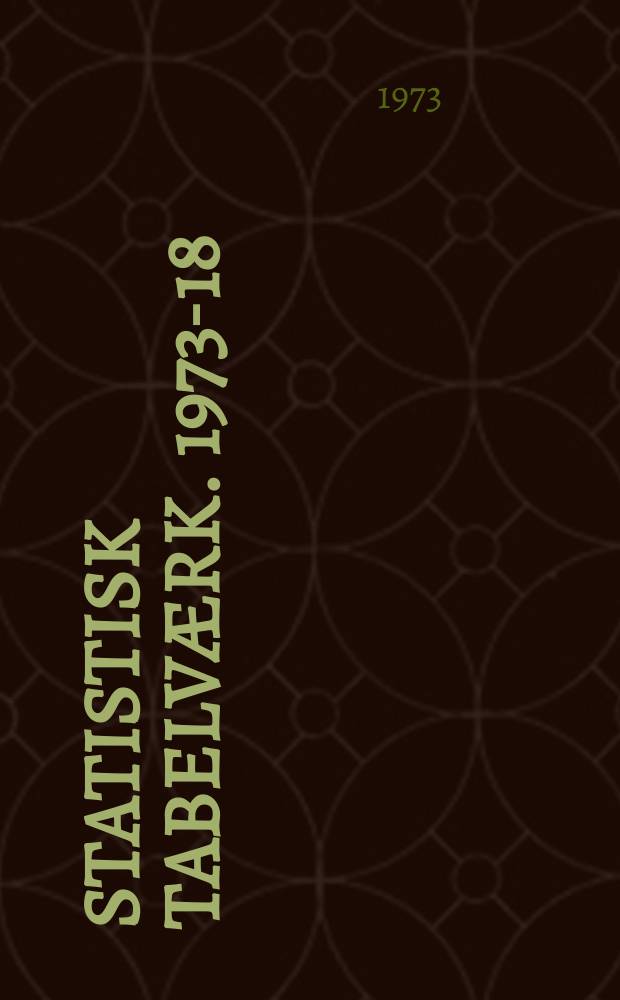 Statistisk tabelv&aelig;rk. 1973-18