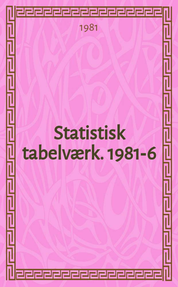 Statistisk tabelværk. 1981-6