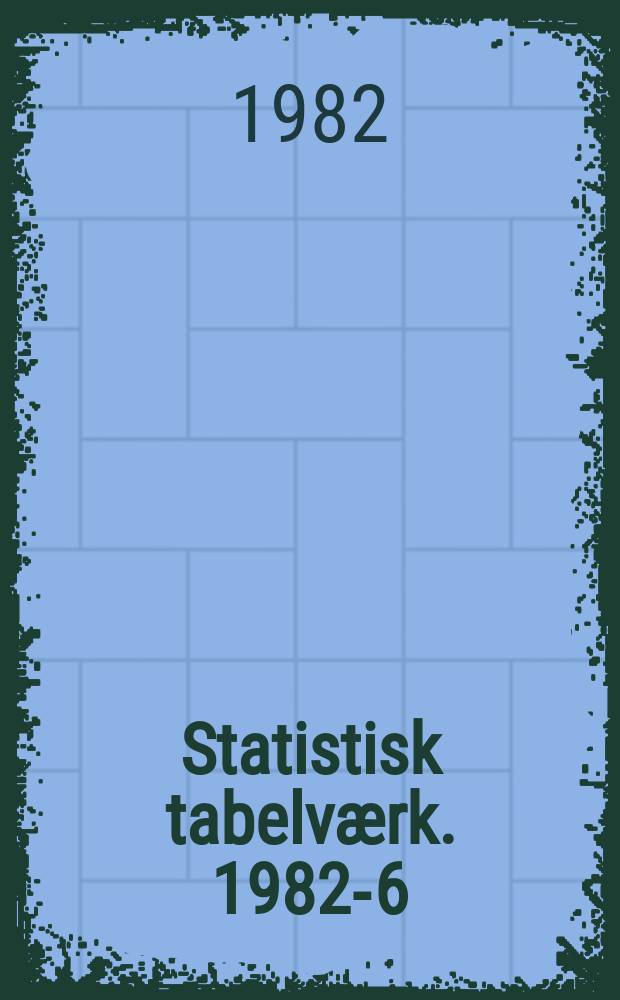 Statistisk tabelværk. 1982-6