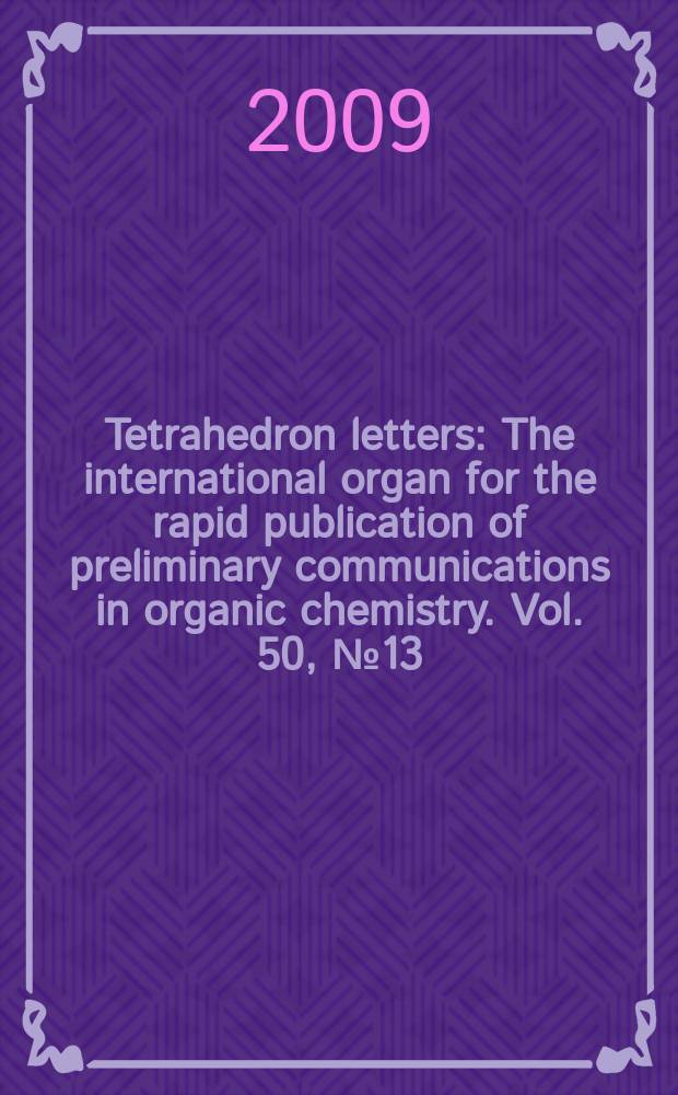 Tetrahedron letters : The international organ for the rapid publication of preliminary communications in organic chemistry. Vol. 50, № 13