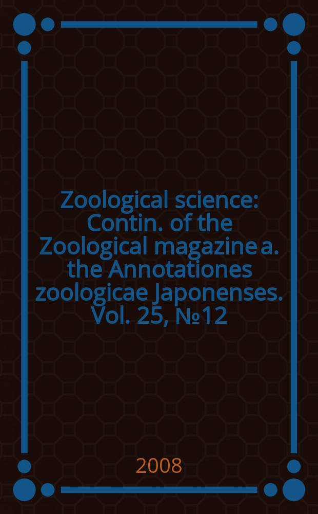 Zoological science : Contin. of the Zoological magazine a. the Annotationes zoologicae Japonenses. Vol. 25, № 12