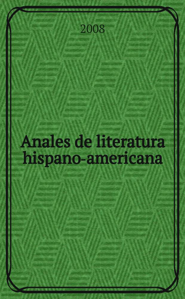 Anales de literatura hispano-americana : Rev. periód. anu. con estudios de su especialidad. Vol. 37