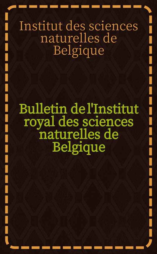 Bulletin de l'Institut royal des sciences naturelles de Belgique = Bulletin van het Koninklijk Belgisch instituut voor natuurwetenschappen. Entomologie & biologie. Entomologie & biologie = Бюллетень Королевского института естественных наук Бельгии / Энтомология и биология