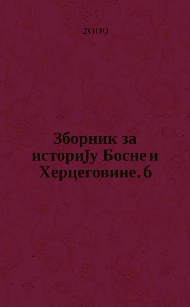 Зборник за историjу Босне и Херцеговине. 6
