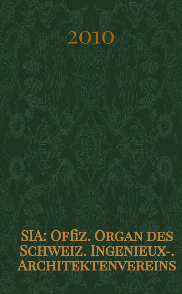 SIA : Offiz. Organ [des] Schweiz. Ingenieux -u. Architektenvereins (SIA), Ges. ehemaliger Studierender der ETH Zürich (GEP), Schweiz Vereinig. beratender Ingenieure (USIC). Jg. 136 2010, № 27/28