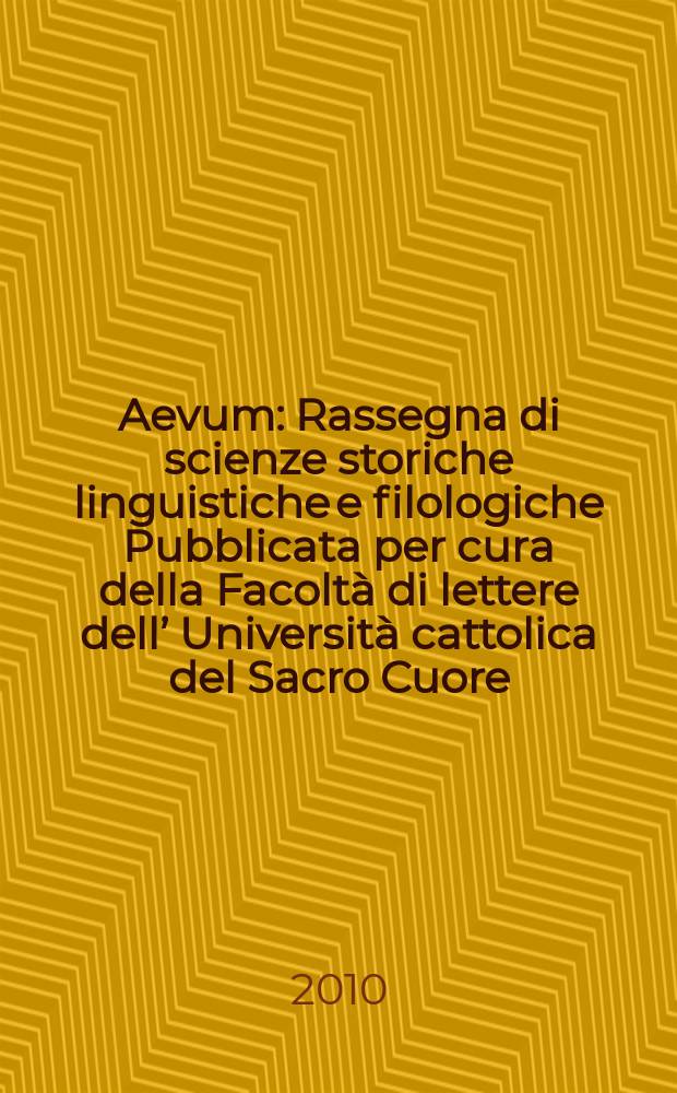 Aevum : Rassegna di scienze storiche linguistiche e filologiche Pubblicata per cura della Facoltà di lettere dell’ Università cattolica del Sacro Cuore. A. 84 2010, № 1