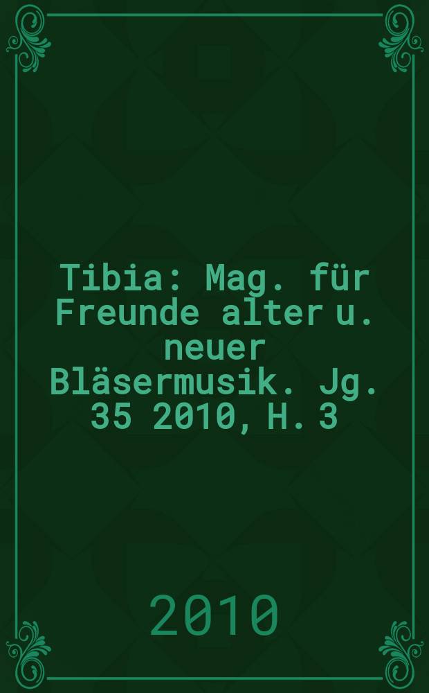 Tibia : Mag. für Freunde alter u. neuer Bläsermusik. Jg. 35 2010, H. 3