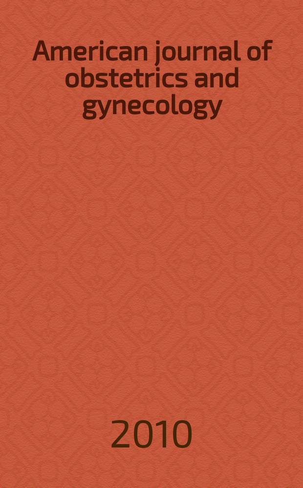 American journal of obstetrics and gynecology : Offic. organ of the American gynecological society. Vol. 203, № 1 = Американский журнал акушерства и гинекологии