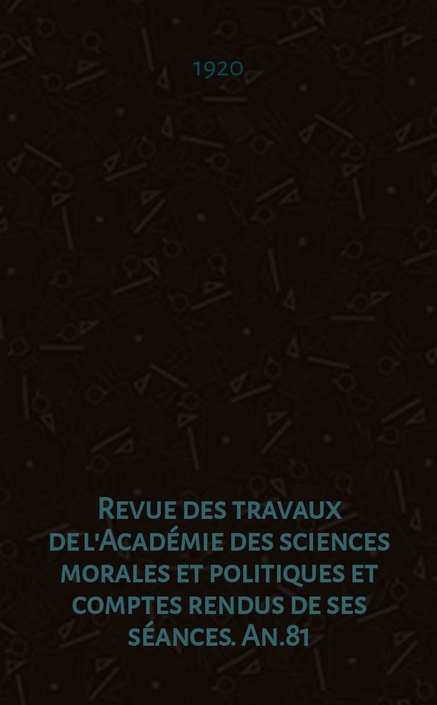 Revue des travaux de l'Académie des sciences morales et politiques et comptes rendus de ses séances. An.81