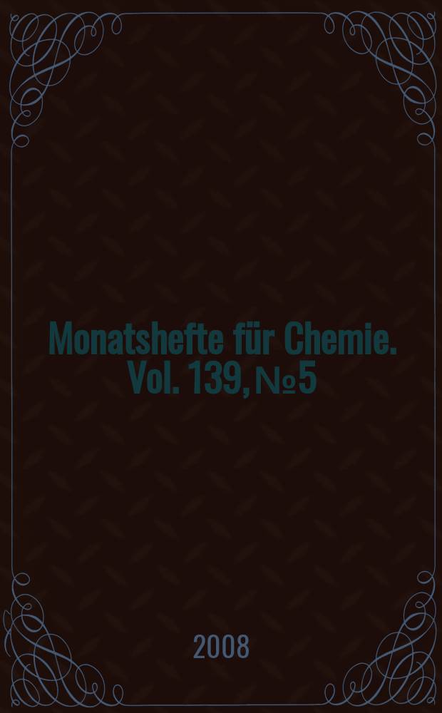 Monatshefte f&uuml;r Chemie. Vol. 139, № 5