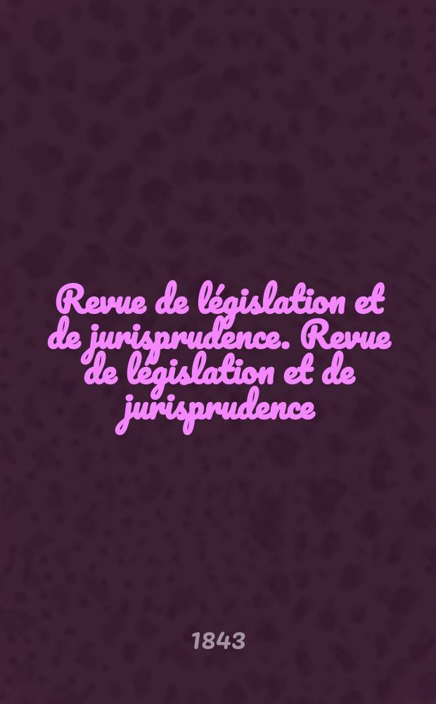 Revue de législation et de jurisprudence. Revue de législation et de jurisprudence