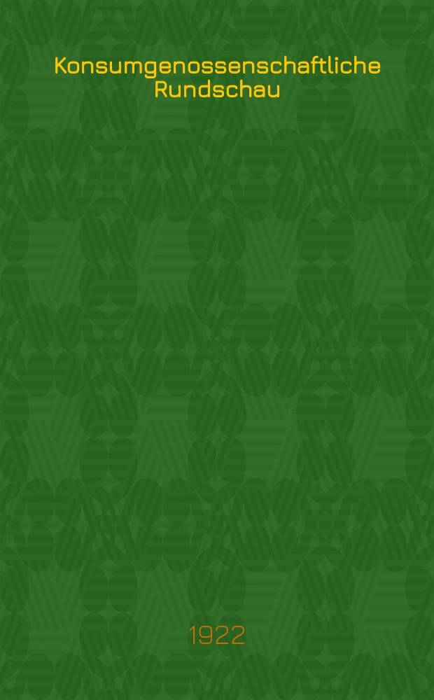 Konsumgenossenschaftliche Rundschau : Organ des Zentralverbandes deutscher Konsumvereine und der Grosseinkaufs- Gesellschaft Deutscher Consuinvereine ..