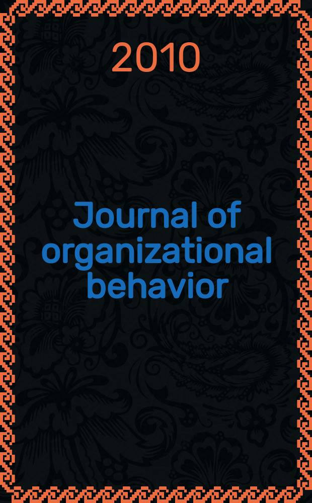 Journal of organizational behavior : The intern. journal of industrial, occupational and organizational psychology and behavior. Vol. 31, № 6